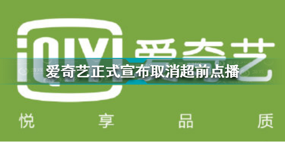 爱奇艺正式宣布取消超前点播 多个视频平台取消超前点播