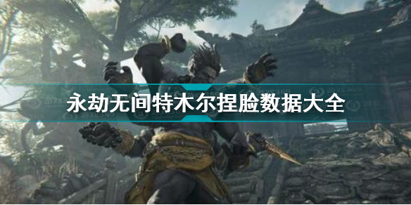 特木尔捏脸数据大全 永劫无间特木尔捏脸数据汇总