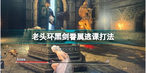 艾尔登法环黑剑眷属怎么打 老头环黑剑眷属逃课打法